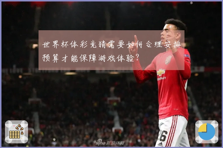 世界杯体彩竞猜需要如何合理安排预算才能保障游戏体验？